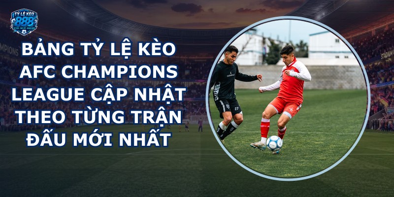 bảng tỷ lệ kèo AFC Champions League