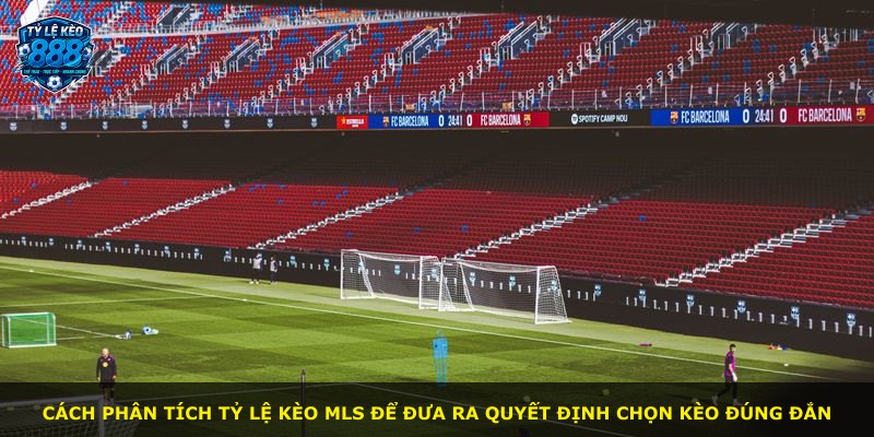 Cách phân tích tỷ lệ kèo MLS để đưa ra quyết định chọn kèo đúng đắn
