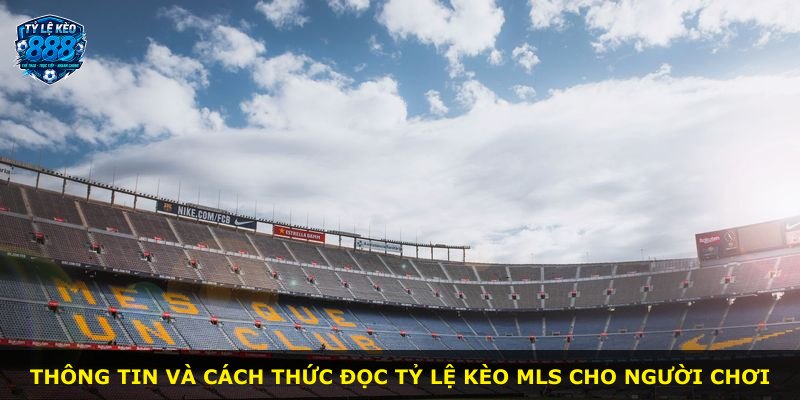 Thông tin và cách thức đọc tỷ lệ kèo MLS cho người chơi