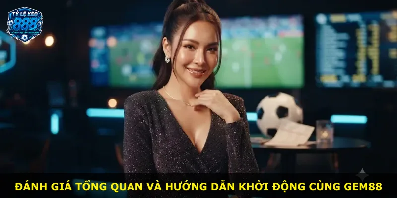 Đánh giá tổng quan và hướng dẫn khởi động cùng Gem88