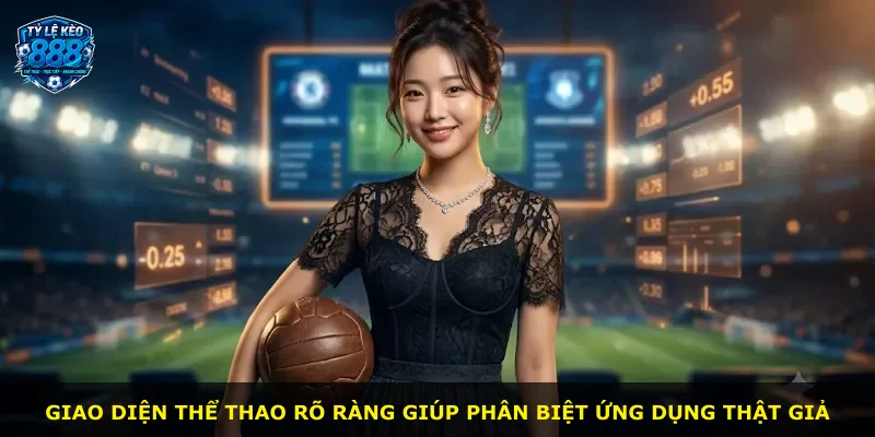 Giao diện thể thao rõ ràng giúp phân biệt ứng dụng thật giả