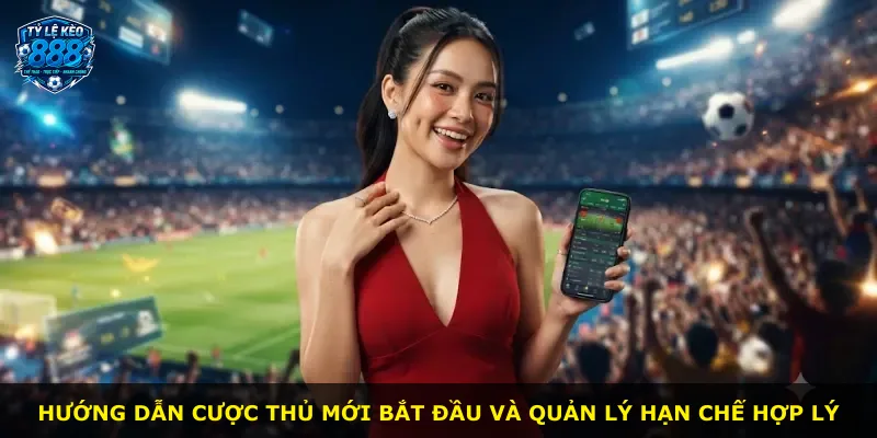 Hướng dẫn cược thủ mới bắt đầu và quản lý hạn chế hợp lý