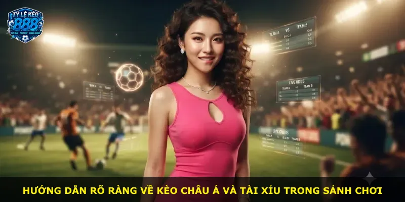 Hướng dẫn rõ ràng về kèo châu Á và tài xỉu trong sảnh chơi