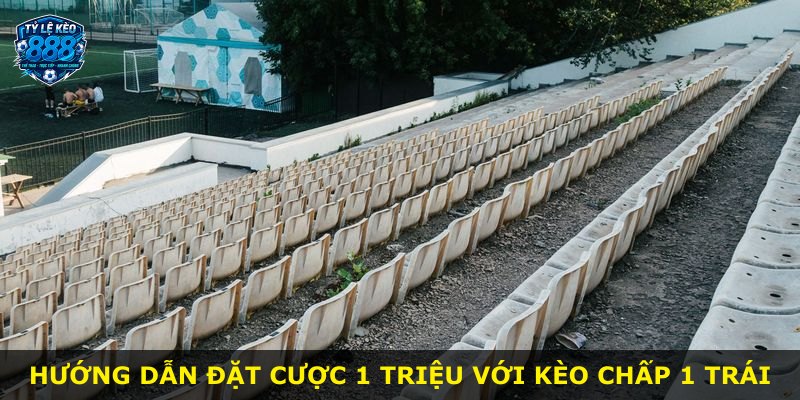 Hướng dẫn đặt cược 1 triệu với kèo chấp 1 trái