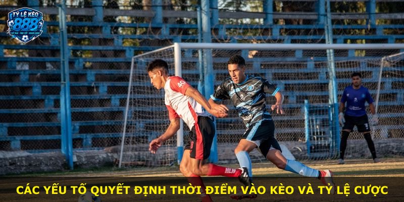 Các yếu tố quyết định thời điểm vào kèo và tỷ lệ cược