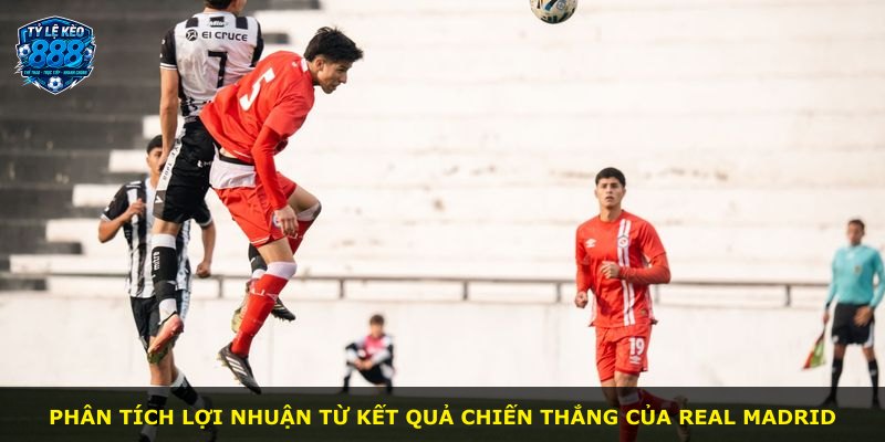 Phân tích lợi nhuận từ kết quả chiến thắng của Real Madrid