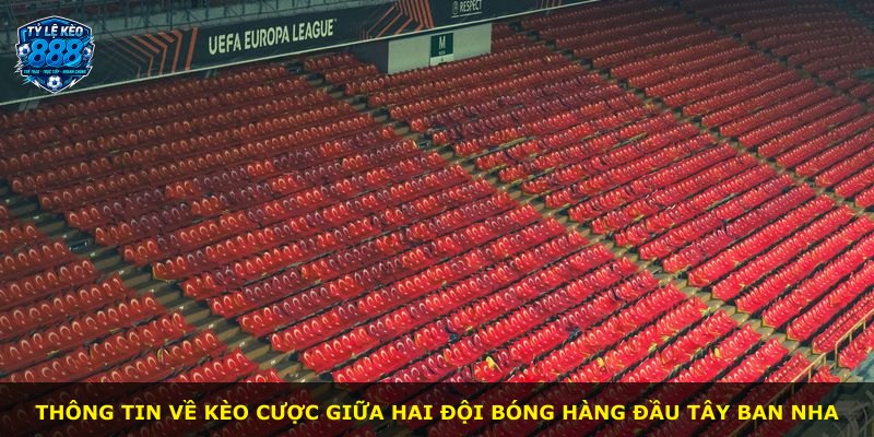 Thông tin về kèo cược giữa hai đội bóng hàng đầu Tây Ban Nha