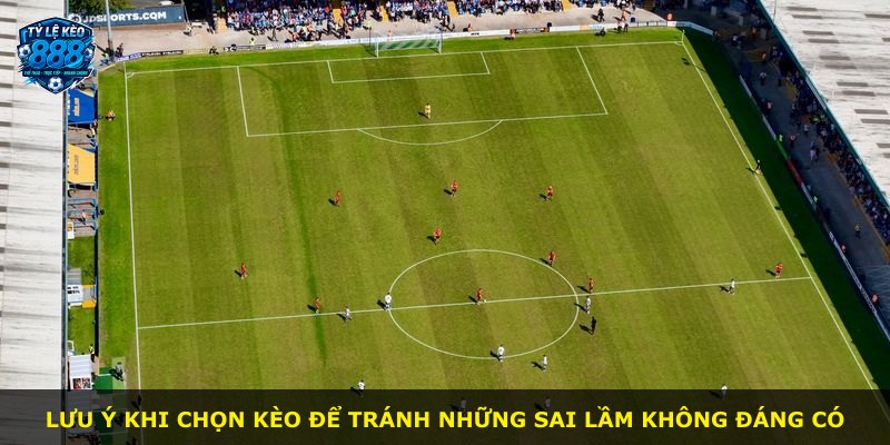 Lưu ý khi chọn kèo để tránh những sai lầm không đáng có