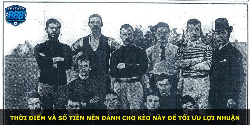 Thời điểm và số tiền nên đánh cho kèo này để tối ưu lợi nhuận