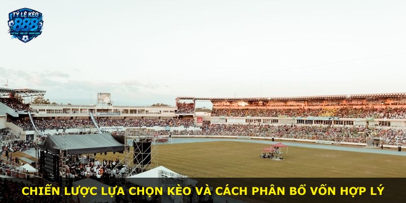 Chiến lược lựa chọn kèo và cách phân bổ vốn hợp lý