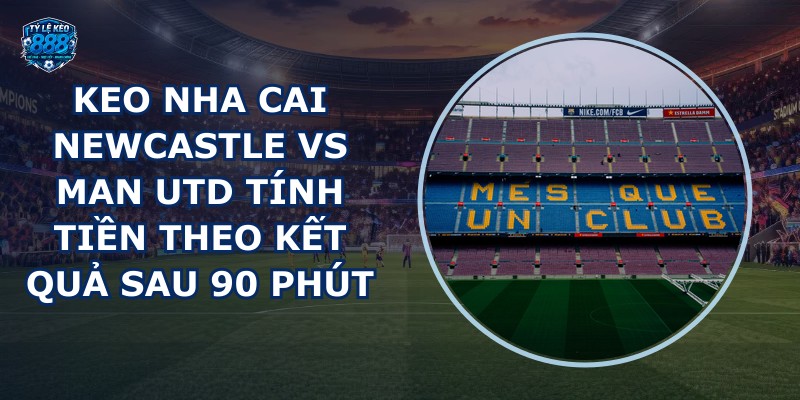 keo nha cai Newcastle vs Man Utd