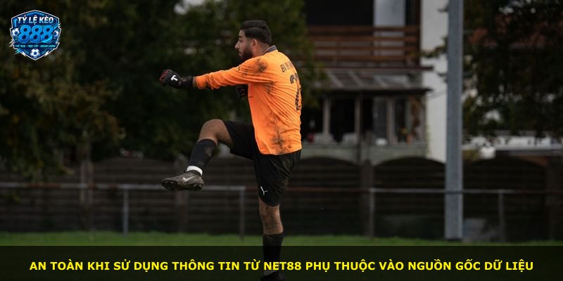 An toàn khi sử dụng thông tin từ NET88 phụ thuộc vào nguồn gốc dữ liệu