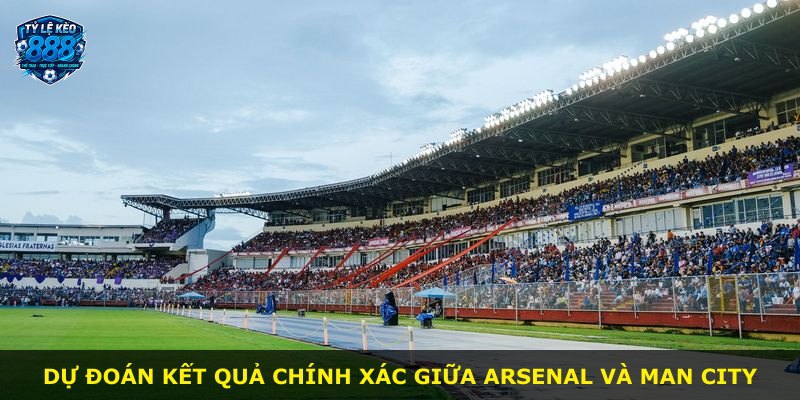 Dự đoán kết quả chính xác giữa Arsenal và Man City