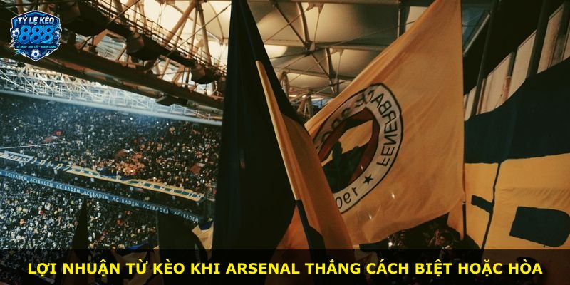 Lợi nhuận từ kèo khi Arsenal thắng cách biệt hoặc hòa