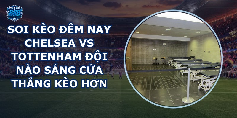 soi kèo đêm nay Chelsea vs Tottenham