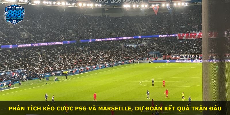 Phân tích kèo cược PSG và Marseille, dự đoán kết quả trận đấu
