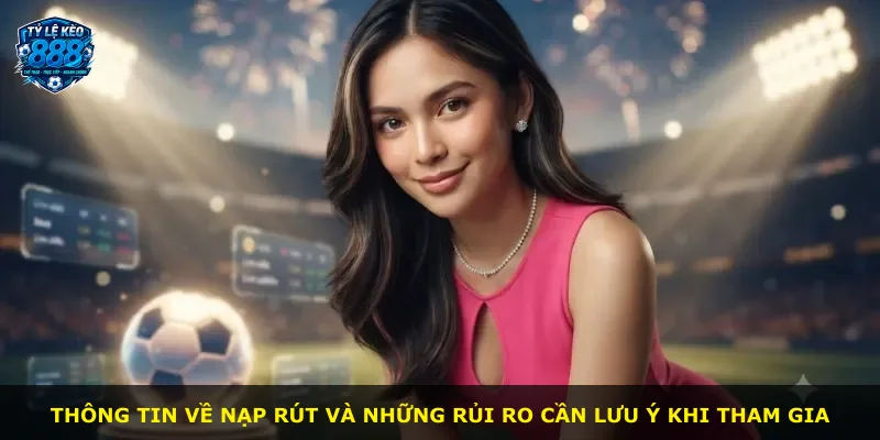 Thông tin về nạp rút và những rủi ro cần lưu ý khi tham gia