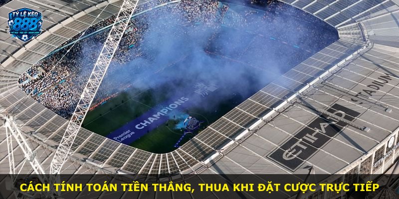 Cách tính toán tiền thắng, thua khi đặt cược trực tiếp