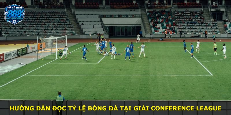 Hướng dẫn đọc tỷ lệ bóng đá tại giải Conference League