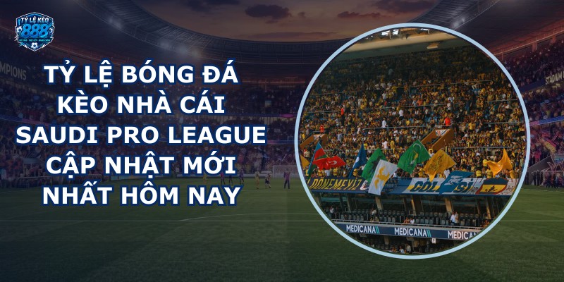 tỷ lệ bóng đá kèo nhà cái Saudi Pro League