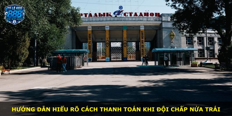 Hướng dẫn hiểu rõ cách thanh toán khi đội chấp nửa trái