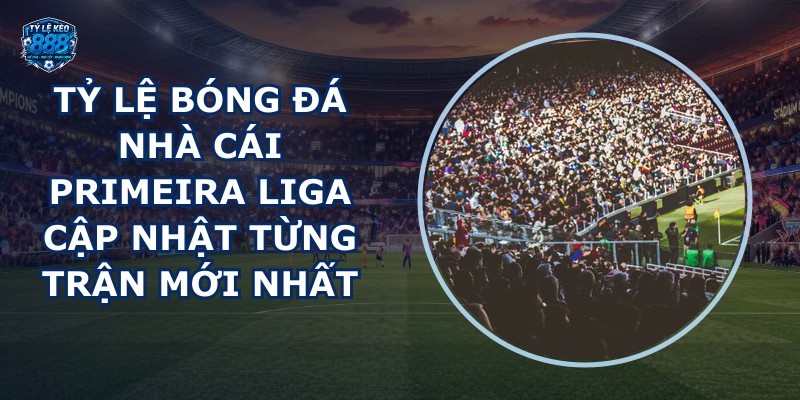 tỷ lệ bóng đá nhà cái Primeira Liga