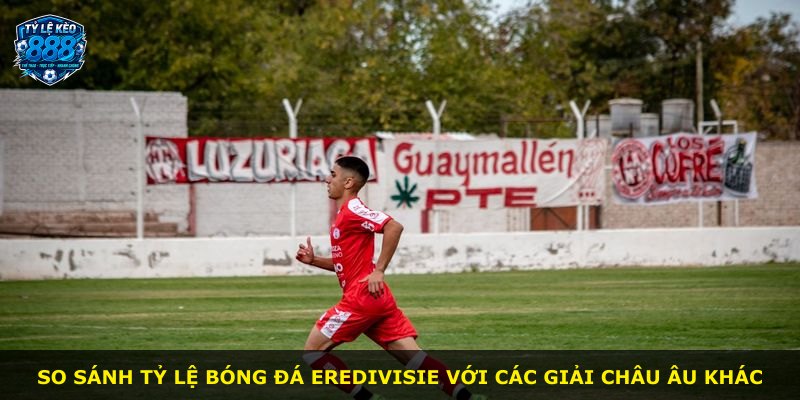 So sánh tỷ lệ bóng đá Eredivisie với các giải châu Âu khác