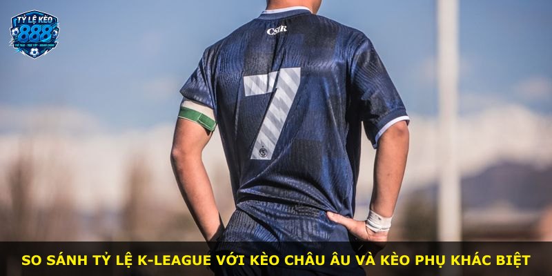 So sánh tỷ lệ K-League với kèo châu Âu và kèo phụ khác biệt