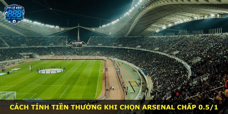 Cách tính tiền thưởng khi chọn Arsenal chấp 0.5/1