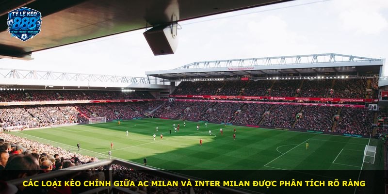 Các loại kèo chính giữa AC Milan và Inter Milan được phân tích rõ ràng