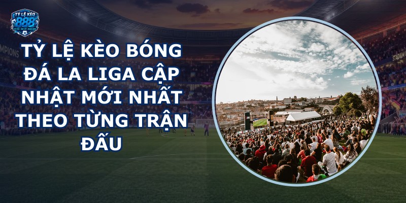 tỷ lệ kèo bóng đá La Liga