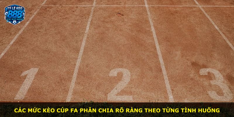 Các mức kèo Cúp FA phân chia rõ ràng theo từng tình huống