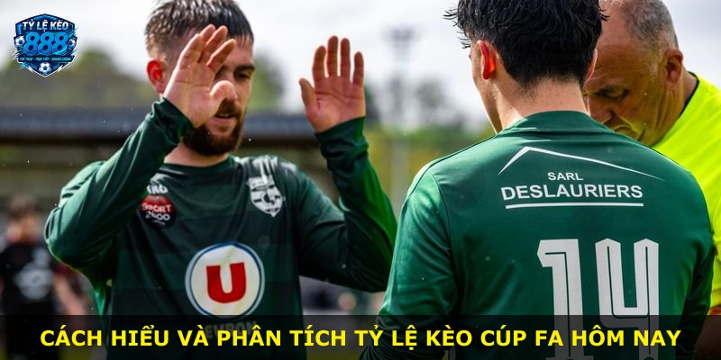 Cách hiểu và phân tích tỷ lệ kèo Cúp FA hôm nay
