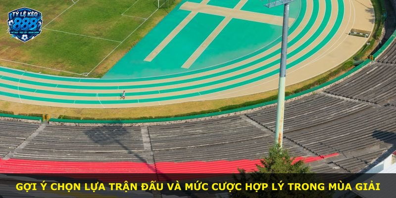 Gợi ý chọn lựa trận đấu và mức cược hợp lý trong mùa giải