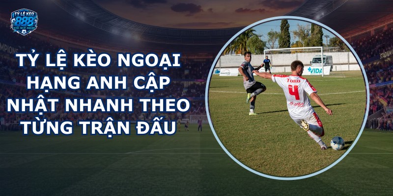 tỷ lệ kèo Ngoại Hạng Anh