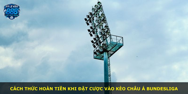 Cách thức hoàn tiền khi đặt cược vào kèo châu Á Bundesliga