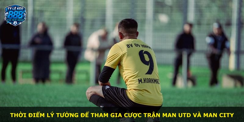 Thời điểm lý tưởng để tham gia cược trận Man Utd và Man City