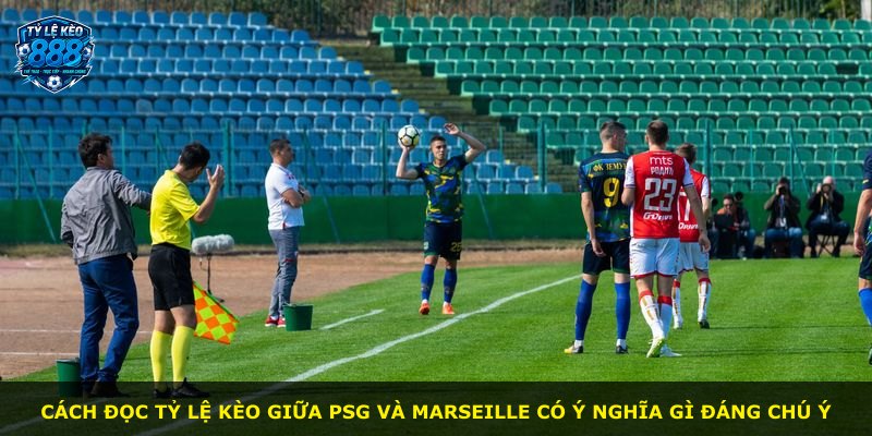 Cách đọc tỷ lệ kèo giữa PSG và Marseille có ý nghĩa gì đáng chú ý
