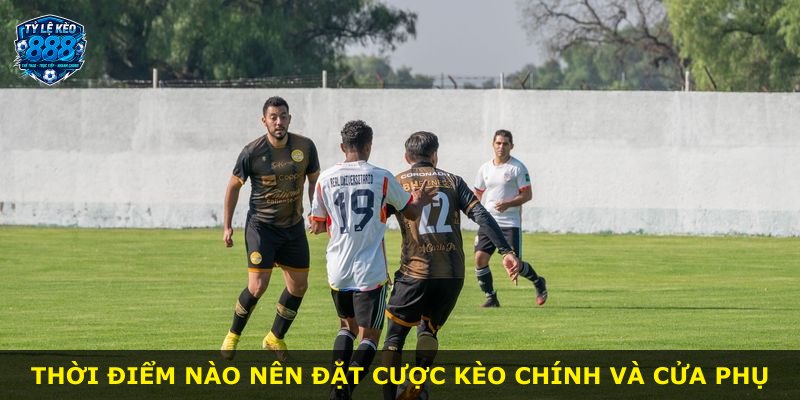 Thời điểm nào nên đặt cược kèo chính và cửa phụ
