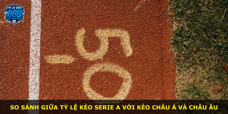 So sánh giữa tỷ lệ kèo Serie A với kèo châu Á và châu Âu