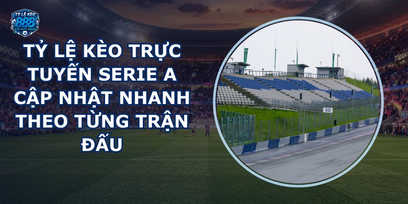 tỷ lệ kèo trực tuyến Serie A