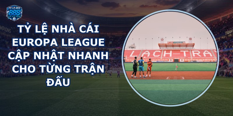 tỷ lệ nhà cái Europa League