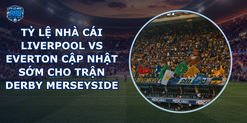 tỷ lệ nhà cái Liverpool vs Everton